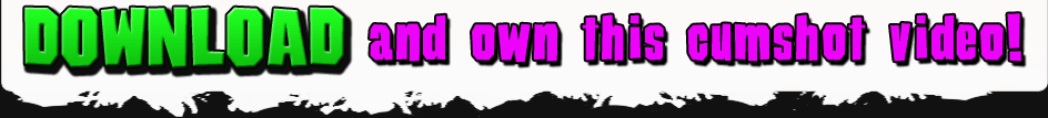 Download and own this cumshot video